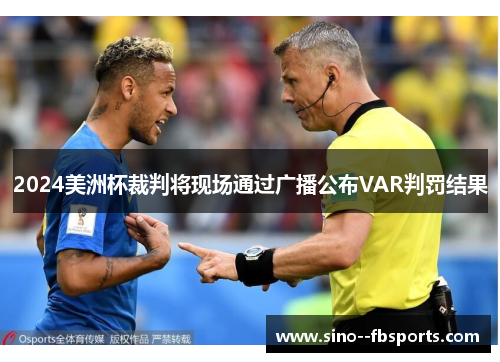 2024美洲杯裁判将现场通过广播公布VAR判罚结果 2024美洲杯裁判将现场通过广播公布VAR判罚结果