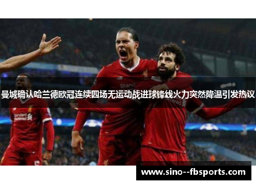 曼城确认哈兰德欧冠连续四场无运动战进球锋线火力突然降温引发热议