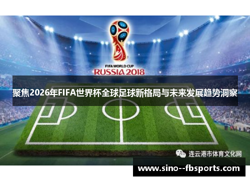 聚焦2026年FIFA世界杯全球足球新格局与未来发展趋势洞察